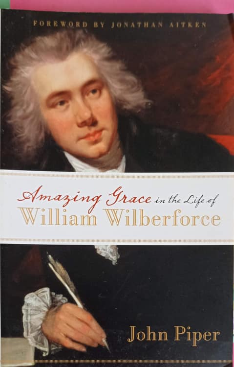 Amazing Grace In The Life Of William Wilberforce