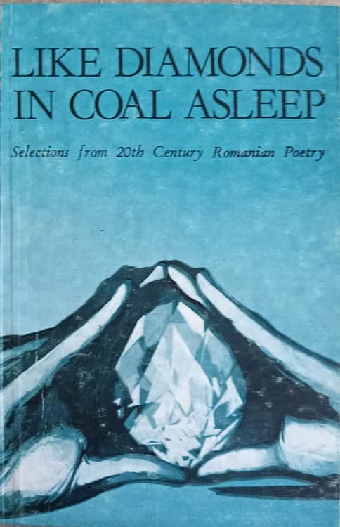 Vezi detalii pentru Like Diamonds In Coal Asleep. Selections From 20-th Century Romanian Poetry