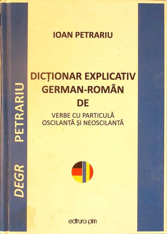 Dictionar Explicativ German-roman De Verbe Cu Particula Oscilanta Si Neoscilanta