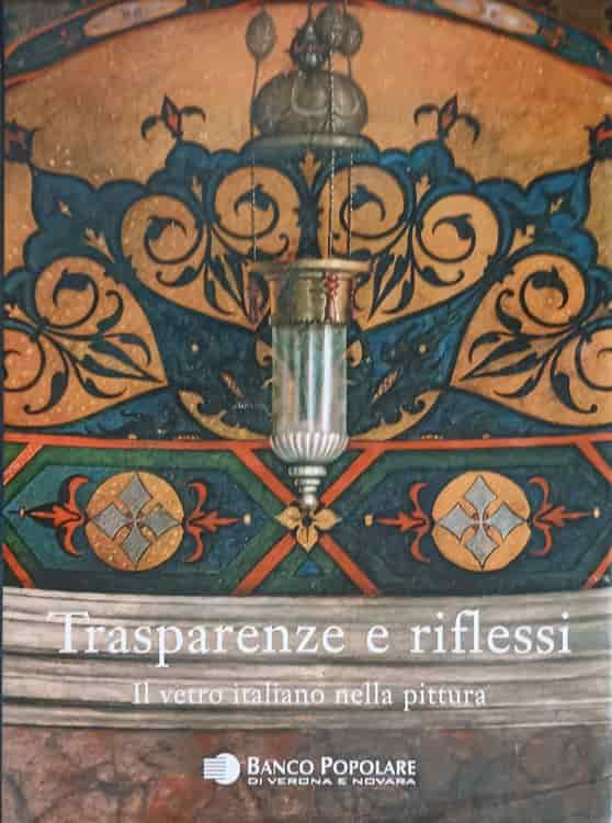 Vezi detalii pentru Trasparenze E Riflessi. Il Vetro Italiano Nella Pittura