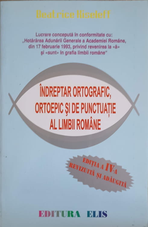 Indreptar Ortografic, Ortoepic Si De Punctuatie Al Limbii Romane. Editia A Iv-a Revizuita Si Agaugita