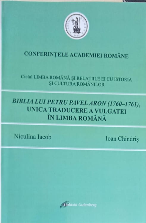 Conferintele Academiei Romane. Biblia Lui Petru Pavel Aron (1760-1761), Unica Traducere A Vulgatei In Limba Romana