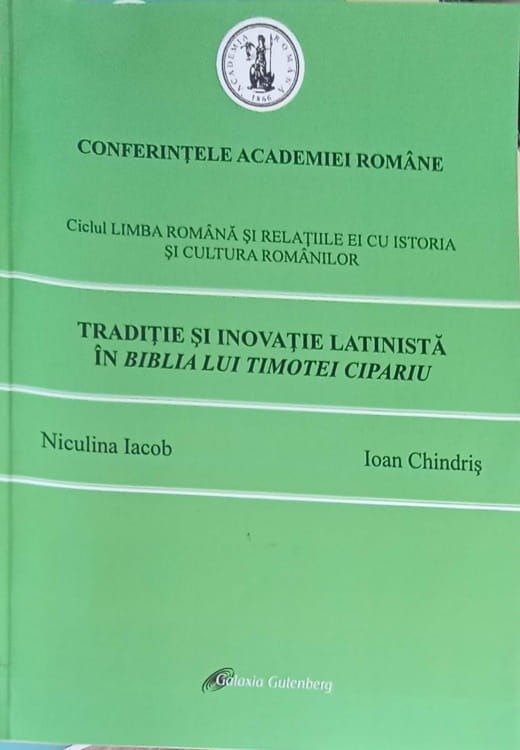 Vezi detalii pentru Conferintele Academiei Romane. Traditie Si Inovatie Latinista In Bibia Lui Timotei Cipariu