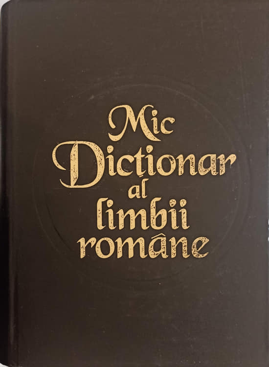 Vezi detalii pentru Mic Dictionar Al Limbii Romane