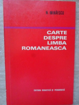 Carte Despre Limba Romaneasca (pentru O Corecta Si Frumoasa Exprimare)