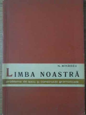 Limba Noastra Probleme De Lexic Si Constructii Gramaticale