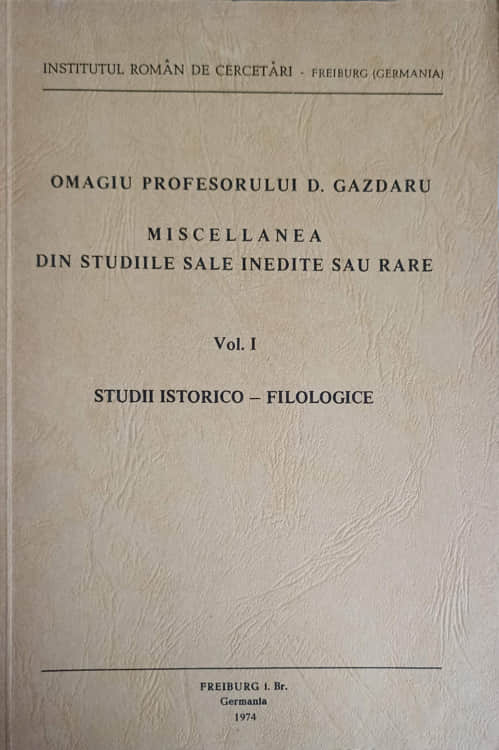 Vezi detalii pentru Omagiu Profesorului D. Gazdaru. Miscellanea Din Studiile Sale Inedite Sau Rare Vol.1 Studii Istorico-filologice