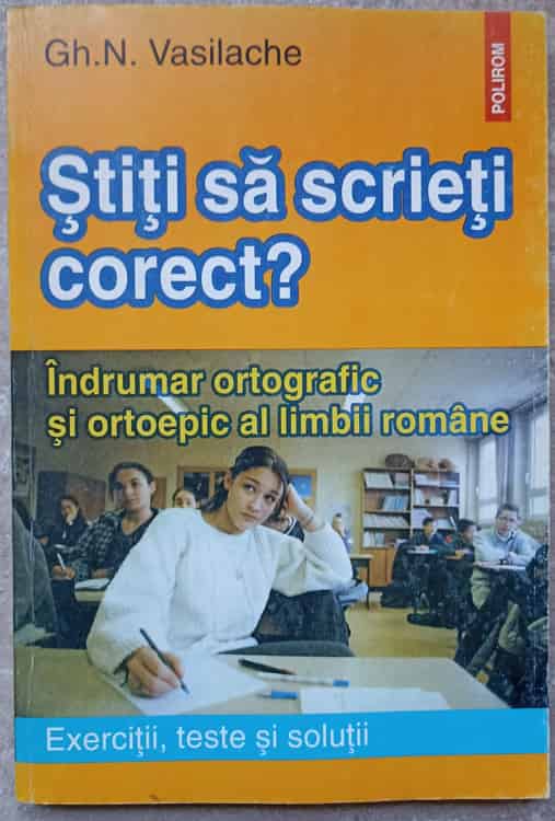 Stiti Sa Scrieti Corect? Indrumar Ortografic Si Ortoepic Al Limbii Romane