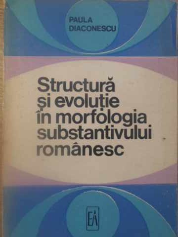 Structura Si Evolutie In Morfologia Substantivului Romanesc