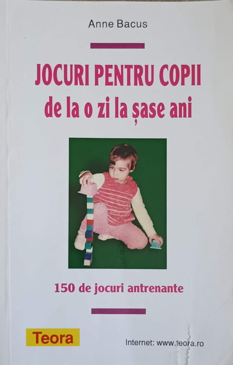 Jocuri Pentru Copii De La O Zi La Sase Ani. 150 De Jocuri Antrenante