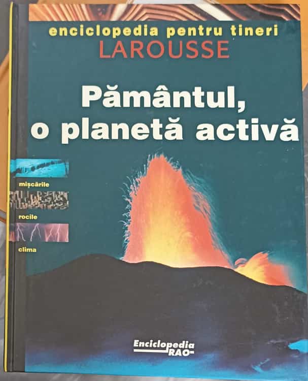 Pamantul, O Planeta Activa. Enciclopedia Pentru Tineri Larousse