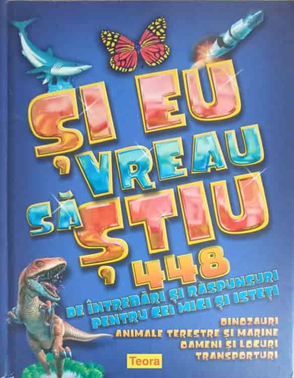 Vezi detalii pentru Si Eu Vreau Sa Stiu. 448 De Intrebari Si Raspunsuri Pentru Cei Mici Si Isteti