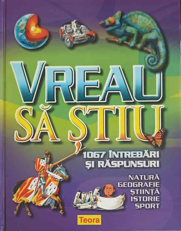 Vreau Sa Stiu. 1067 Intrebari Si Raspunsuri