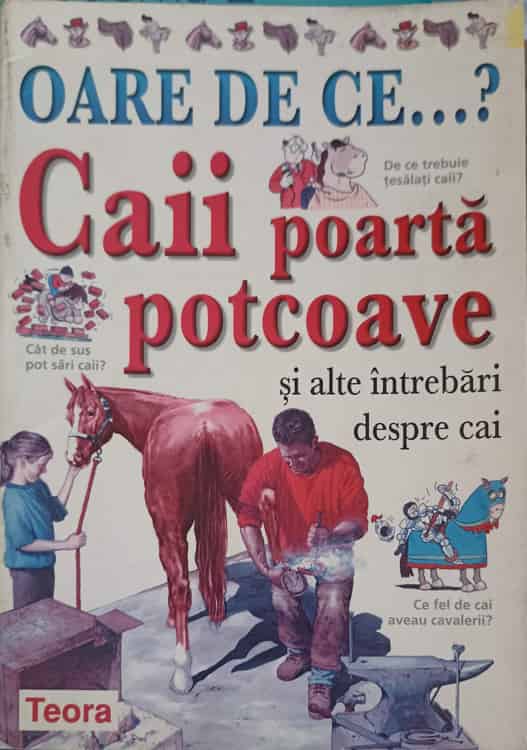 Oare De Ce... ? Caii Poarta Potcoave Si Alte Intrebari Despre Cai