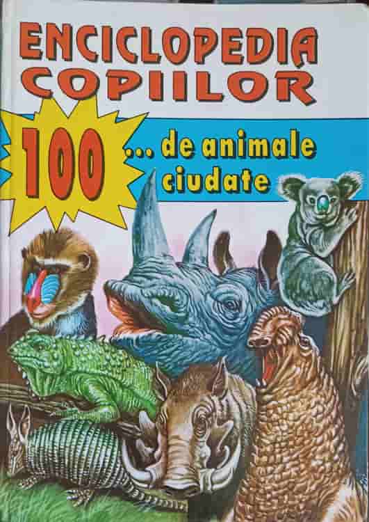 Enciclopedia Copiilor. 100 De Animale Ciudate