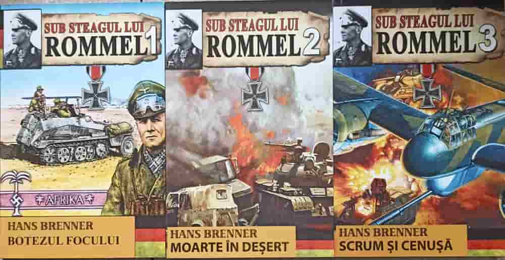 Sub Steagul Lui Rommel Vol.1-3 Botezul Focului. Moarte In Desert. Scrum Si Cenusa