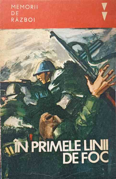 In Primele Linii De Foc. Amintiri Ale Unor Participanti La Razboiul Antihitlerist