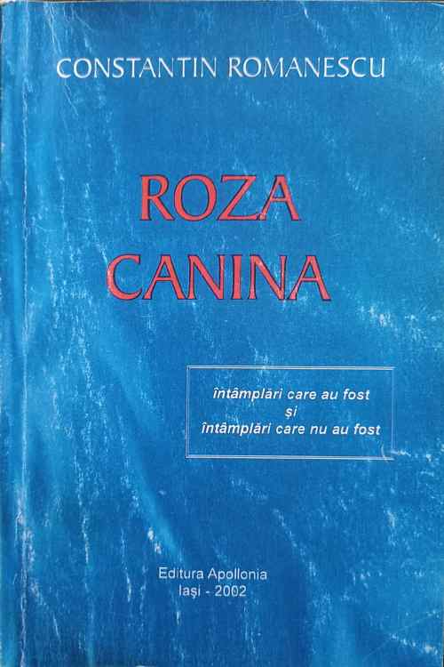 Vezi detalii pentru Roza Canina. Intamplari Care Au Fost Si Intamplari Care Nu Au Fost