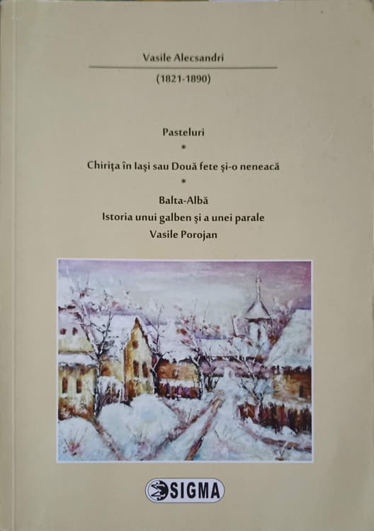 Pasteluri, Chirita In Iasi Sau Doua Fete Si-o Neneaca, Balta Alba, Istoria Unui Galben Si A Unei Parale, Vasile Porojan 