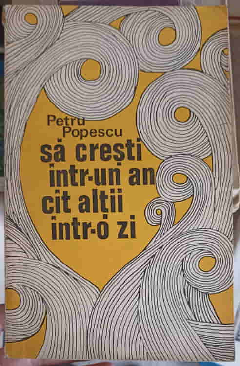 Sa Cresti Intr-un An Cat Altii Intr-o Zi