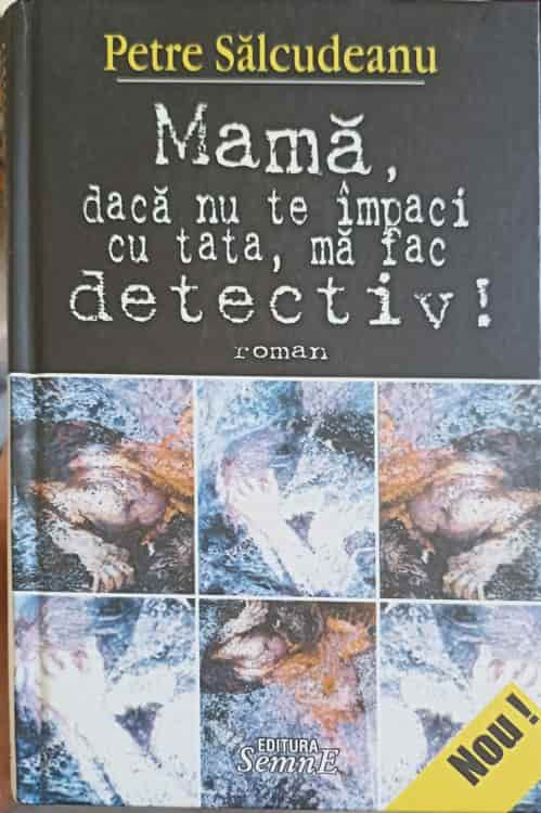 Mama, Daca Nu Te Impaci Cu Tata, Ma Fac Detectiv!