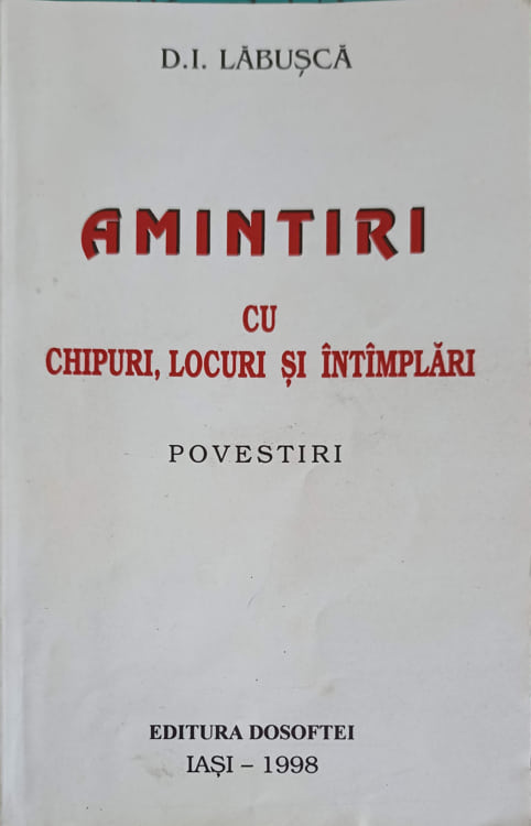 Amintiri Cu Chipuri, Locuri Si Intimplari. Povestiri