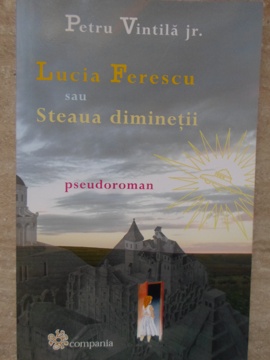 Lucia Ferescu Sau Steaua Diminetii. Pseudoroman (cu Dedicatia Si Autograful Autorului)