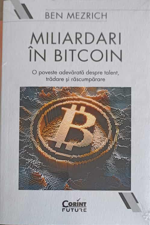 Miliardari In Bitcoin. O Poveste Adevarata Despre Talent, Tradare Si Rascumparare