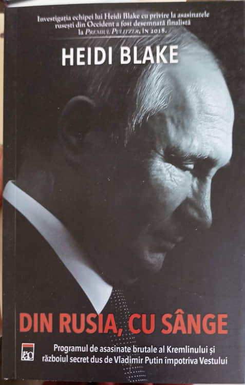 Din Rusia, Cu Sange. Programul De Asasinate Brutale Al Kremlinului Si Razboiul Secret Dus De Vladimir Putin Impotriva Vestului