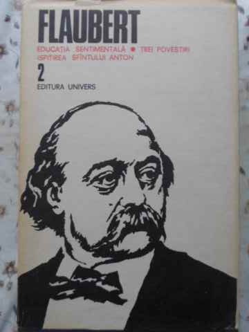 Vezi detalii pentru Educatia Sentimentala. Trei Povestiri. Ispitirea Sfantului Anton Vol.2