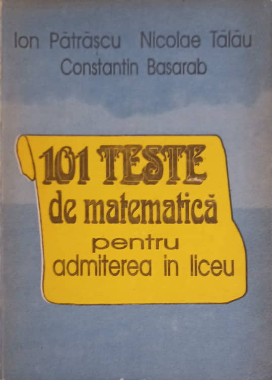 Vezi detalii pentru 101 Teste De Matematica Pentru Admiterea In Liceu