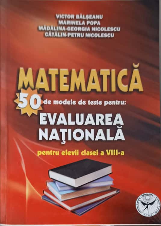 Matematica. 50 De Modele De Teste Pentru Evaluarea Nationala Pentru Elevii Clasei A Viii-a