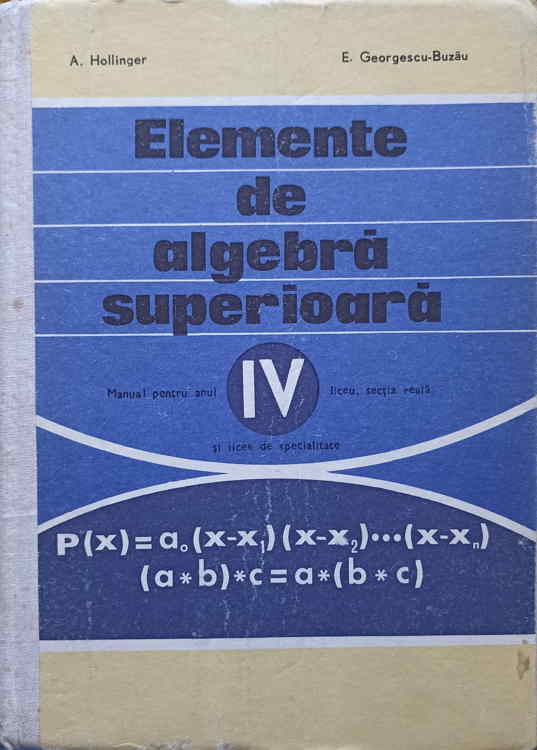 Elemente De Algebra Superioara. Manual Pentru Anul Iv Liceu, Sectia Reala