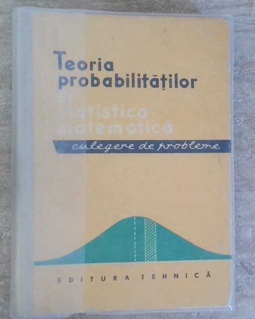 Teoria Probabilitatilor Si Statistica Matematica. Culegere De Probleme