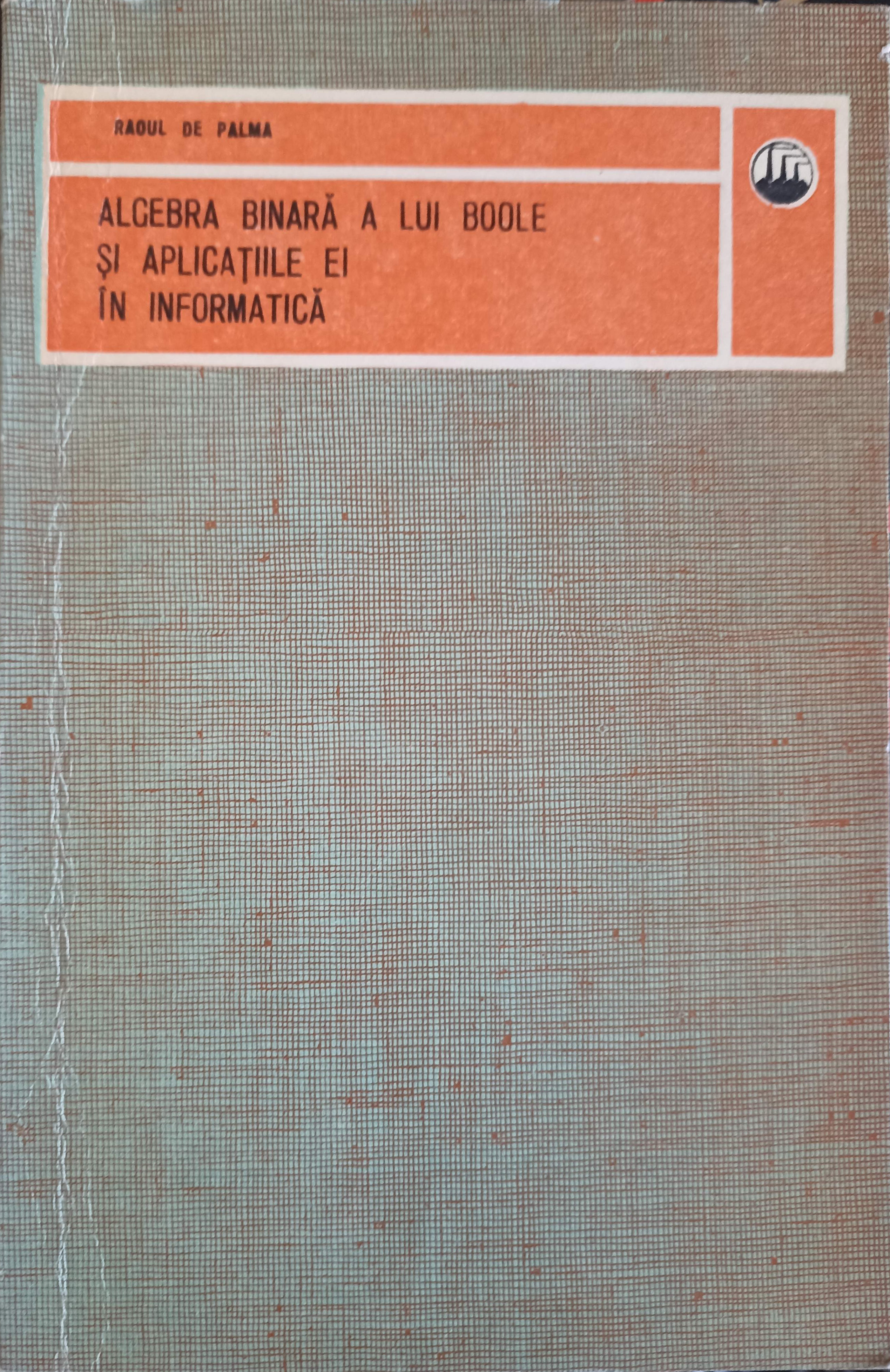 Vezi detalii pentru Algebra Liniara A Lui Boole Si Aplicatiile Ei In Informatica