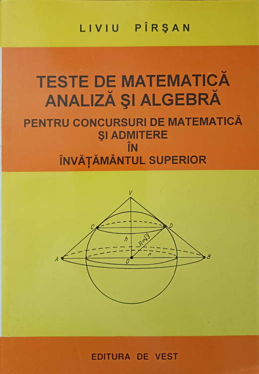 Vezi detalii pentru Teste De Matematica, Analiza Si Algebra Pentru Concursuri De Matematica Si Admitere In Invatamantul Superior