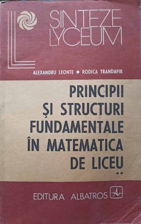 Principii Si Structuri Fundamentale In Matematica De Liceu Vol.2