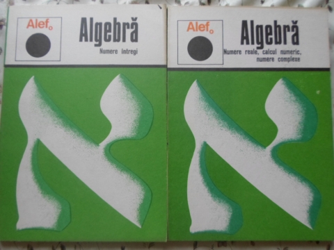 Alef Algebra Vol.1-2. Numere Intregi, Numere Reale, Calcul Numeric, Numere Complexe