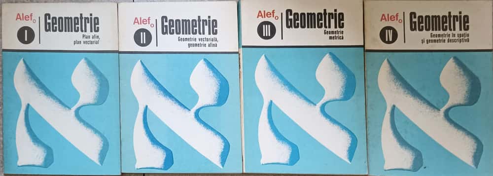 Alef Geometrie Vol.1-4 Plan Afin, Vectorial. Geometrie Metrica. Geometrie In Spatiu, Etc