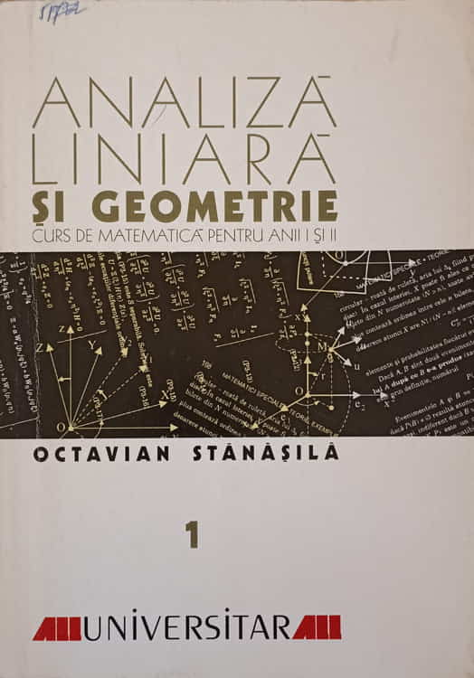 Vezi detalii pentru Analiza Liniara Si Geometrie Vol.1 Curs De Matematica Pentru Anii I Si Ii