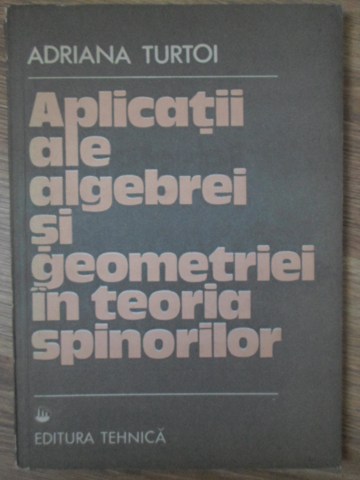 Aplicatii Ale Algebrei Si Geometriei In Teoria Spinorilor