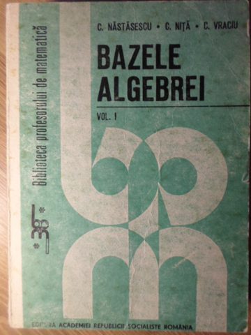 Bazele Algebrei Vol.1