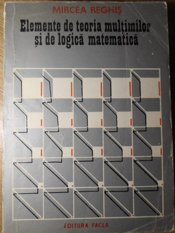 Vezi detalii pentru Elemente De Teoria Multimilor Si De Logica Matematica