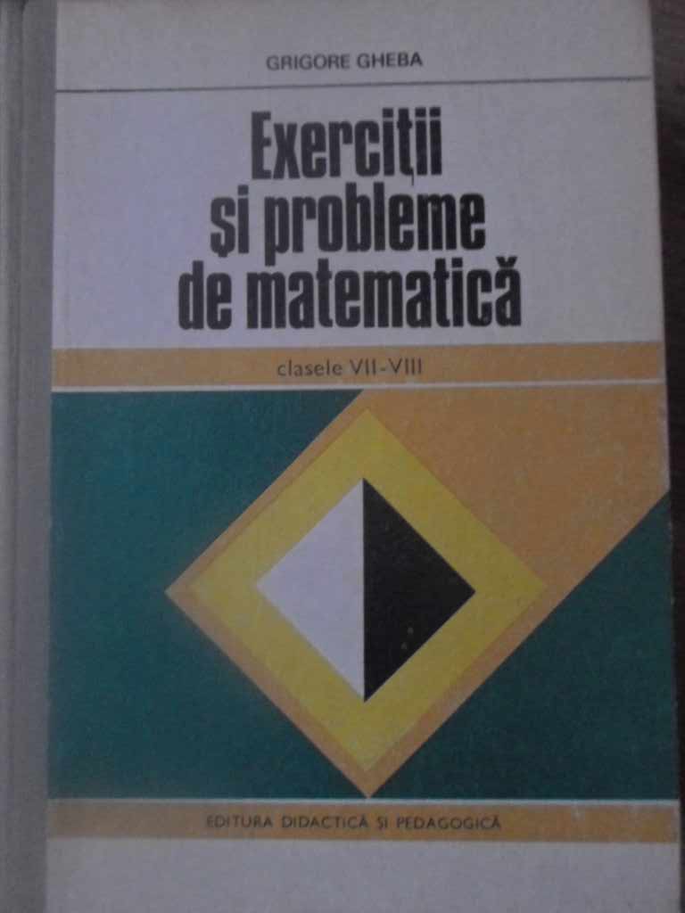 Exercitii Si Probleme De Matematica Clasele Vii-viii