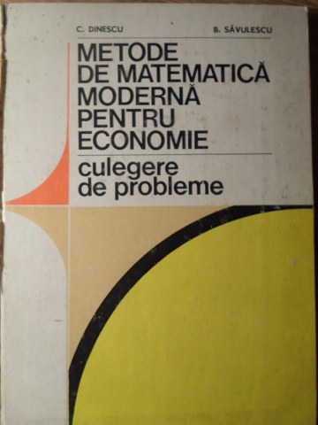 Metode De Matematica Moderna Pentru Economie. Culegere De Probleme