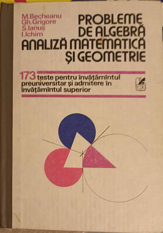 Probleme De Algebra Analiza Matematica Si Geometrie. 173 Teste Pentru Invatamantul Preuniversitar