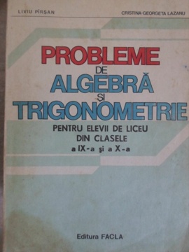 Probleme De Algebra Si Trigonometrie Pentru Elevii De Liceu Din Clasele A Ix-a Si A X-a