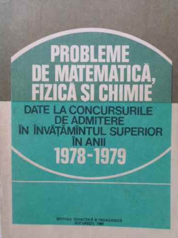 Probleme De Matematica, Fizica Si Chimie Date La Concursurile De Admitere 1978-1979