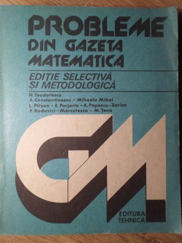 Probleme Din Gazeta Matematica. Editie Selectiva Si Metodologica