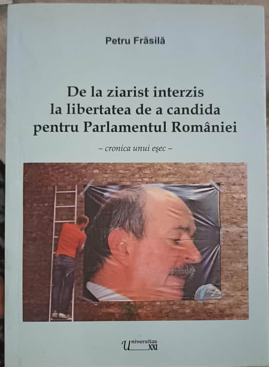 De La Ziarist Interzis La Libertatea De A Candida Pentru Parlamentul Romaniei - Cronica Unui Esec